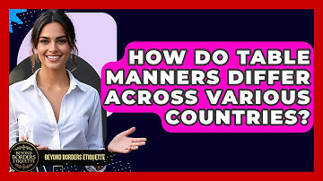 How Do Table Manners Differ Across Various Countries? | Beyond Borders Etiquette