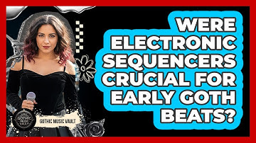 Were Electronic Sequencers Crucial For Early Goth Beats?