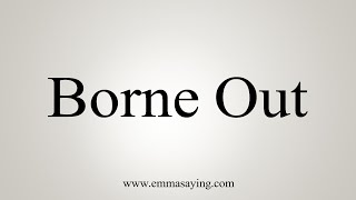 How To Say Borne Out