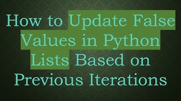How to Update False Values in Python Lists Based on Previous Iterations