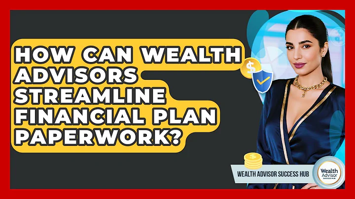 How Can Wealth Advisors Streamline Financial Plan Paperwork? - Wealth Advisor Success Hub