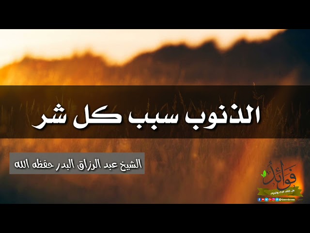 الذنوب سبب كل شر/ الشيخ عبد الرزاق البدر حفظه الله