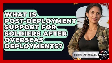 What Is Post-Deployment Support For Soldiers After Overseas Deployments? - The Frontline Guardians