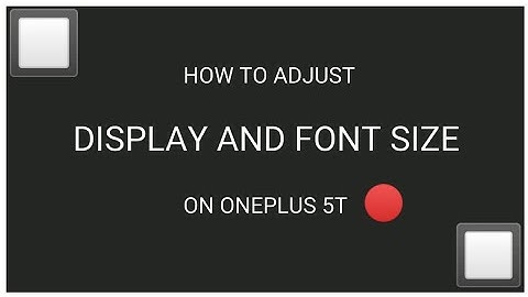 HOW TO ADJUSY DISPLAY & FONT SIZE ON ONEPLUS 5T