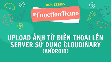 #FunctionDemo: Upload ảnh từ điện thoại lên Server Sử dụng cloudinary (Android)