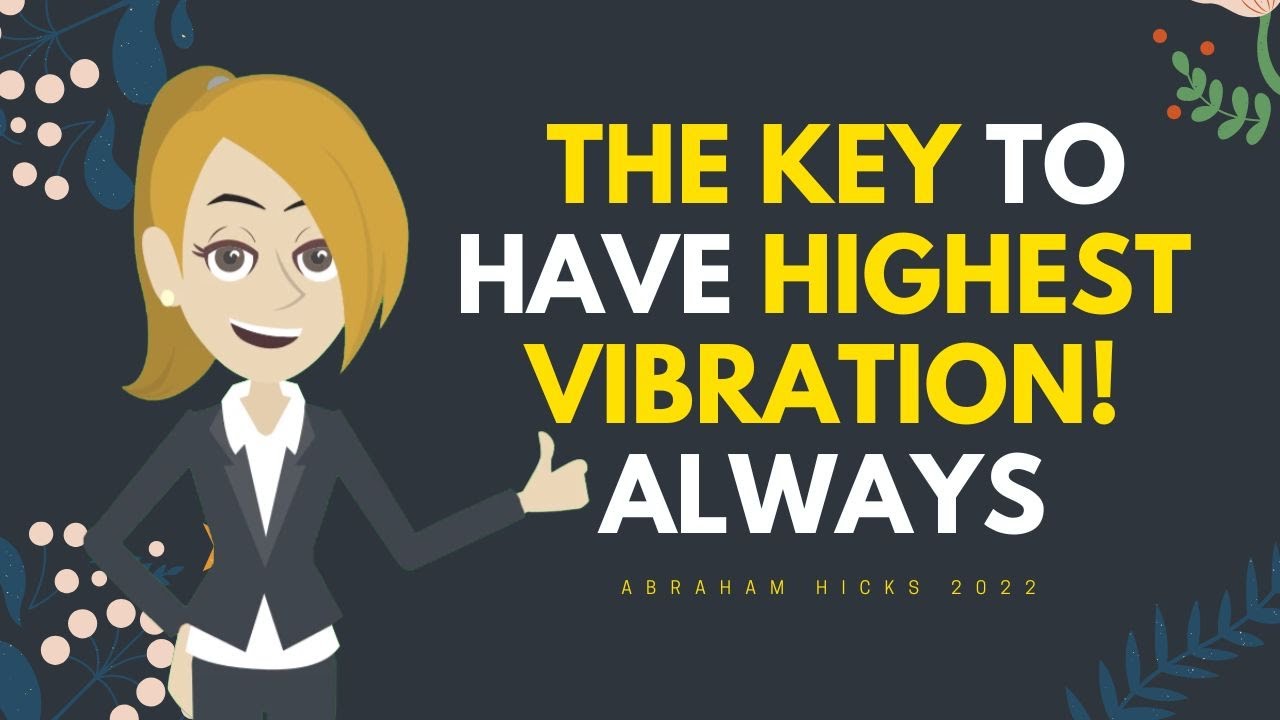 Abraham Hicks 2022   The key to have highest vibration