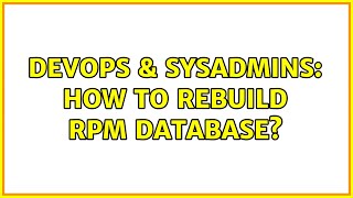 DevOps & SysAdmins: How to rebuild RPM Database? (2 Solutions!!)