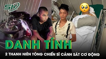Danh tính 2 thanh niên ‘thông chốt’ đâm trọng thương cán bộ Cảnh sát cơ động làm nhiệm vụ A80 | SKĐS
