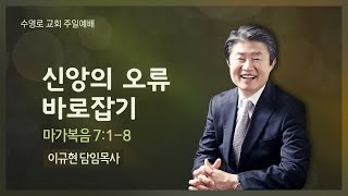 신앙의 오류 바로잡기(막 7:1-8) | 이규현 목사 | 주일3부 | 21.02.21