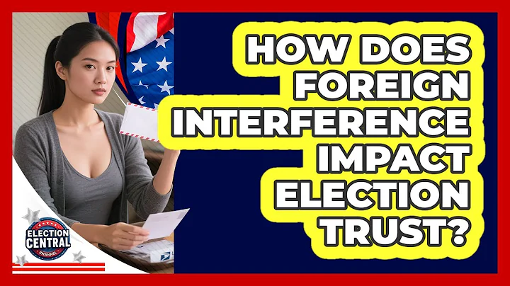 How Does Foreign Interference Impact Election Trust? - Election Central Channel