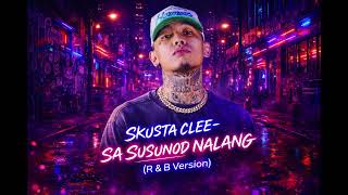 Skusta Clee   Sa Susunod Nalang r U0026 B Version
