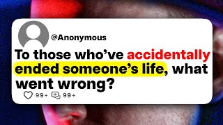 To those who've accidentally ended someone's life, what went wrong?