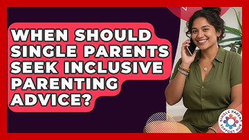 When Should Single Parents Seek Inclusive Parenting Advice? | Single Parent Support Hub News