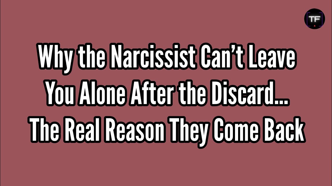 Why the Narcissist Can’t Leave You Alone After the Discard (The Real ...