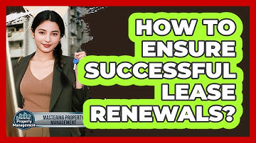 How To Ensure Successful Lease Renewals?