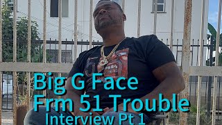 Big G face interview detailed description of the beginning phases of the 51 trouble gang history