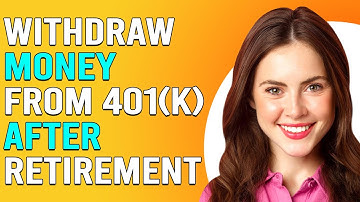How To Withdraw Money From 401K After Retirement (How Can You Withdraw From 401K After Retirement?)