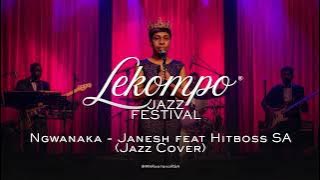 Ngwanaka - Janesh feat Hitboss SA (Jazz Cover)