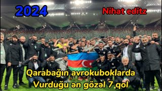 Qarabağın Avrokuboklarda Vurduğu Ən Gözəl 7 Qol Nihat Editz