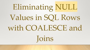 Eliminating NULL Values in SQL Rows with COALESCE and Joins