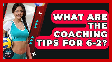 What Are The Coaching Tips For 6-2? - The Volleyball Hub