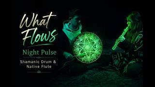 What Flows – Night Pulse | Shamanic Drum & Native Flute