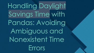 Handling Daylight Savings Time with Pandas: Avoiding Ambiguous and Nonexistent Time Errors