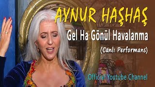 Aynur Haşhaş - Gel Ha Gönül Havalanma (Canlı)