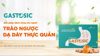 Gastosic - Hướng đi mới hỗ trợ giải quyết toàn diện mọi căn nguyên gây trào ngược dạ dày thực quản