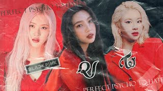 [TSER] Perfect Psycho To Hate - Blackpink x Twice x Red velvet (MASHUP)