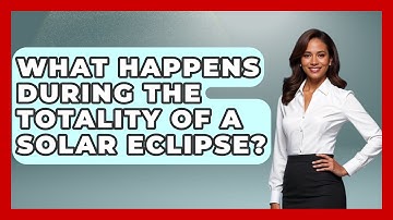 What Happens During the Totality of a Solar Eclipse? - Physics Frontier