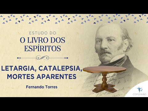 ESTUDO DE O LIVRO DOS ESPÍRITOS | LETARGIA, CATALEPSIA, MORTES APARENTES - Fernando Torres