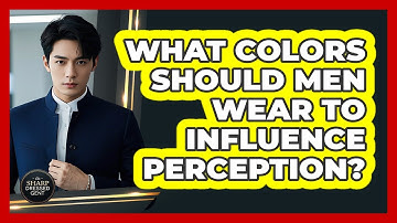What Colors Should Men Wear To Influence Perception? - The Sharp Dressed Gent