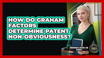 How Do Graham Factors Determine Patent Non-obviousness? - Trademark and Patent Law Experts