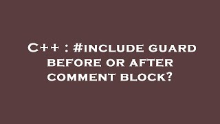 C++ : #include guard before or after comment block