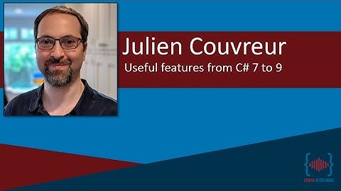 Useful features from C# 7 to & 9 with Julien Couvreur
