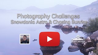Landscape Photography Challenges | Llyn Mymbyr Astrophotography & Sunrise | Geoff Moore Photography @GeoffMoorePhotography
