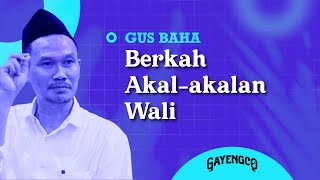 Gus Baha: Berkah Akal-akalan Wali