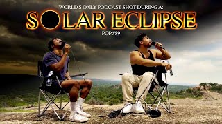 The First Podcast In The History Of The World To Be Filmed During An Eclipse | POP #89