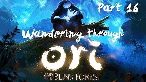 Wandering through Ori and the Blind Forest - Part 16