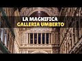 La storia della Galleria Umberto di Napoli, il colosso nato in tempi da record