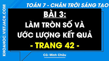 Toán lớp 7 trang 42 Tập 1 (Chân trời sáng tạo): Làm tròn số và ước lượng kết quả (DỄ HIỂU NHẤT)