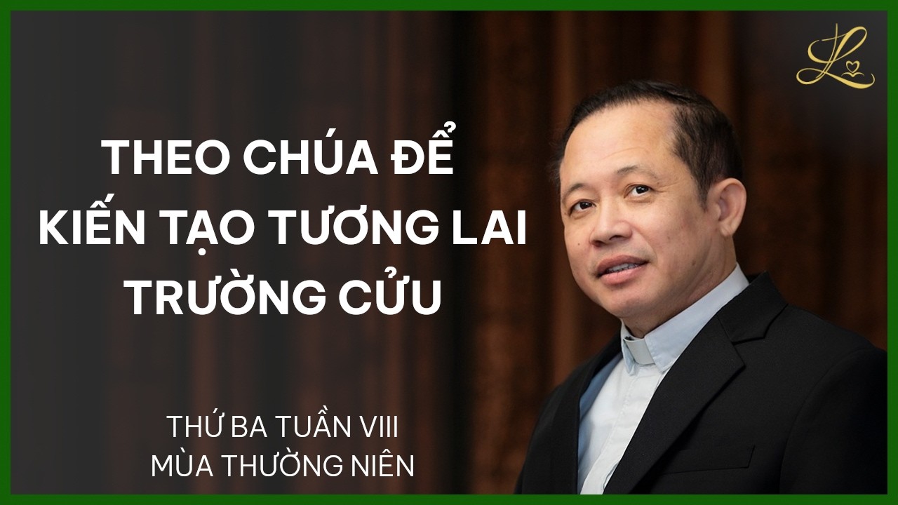 Theo Chúa Để Kiến Tạo Tương Lai - Thứ Ba Tuần VIII Mùa Thường Niên | Lm. Đaminh Trần Văn Điều, SDD