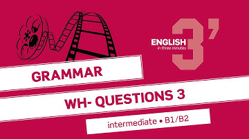 English in 3 minutes (Intermediate / B1/B2) - Grammar: Wh- questions 3