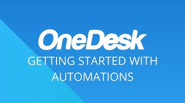 OneDesk - Getting Started with Automations