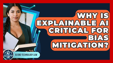 Why Is Explainable AI Critical For Bias Mitigation? - AI and Technology Law