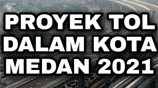 PROYEK TOL DALAM KOTA MEDAN 2021