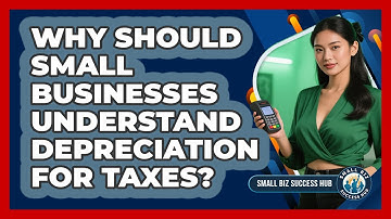 Why Should Small Businesses Understand Depreciation For Taxes? - Small Biz Success Hub