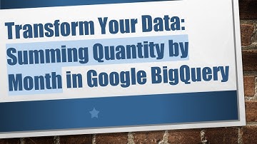 Transform Your Data: Summing Quantity by Month in Google BigQuery