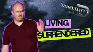 PROXIMITY | Part 4: Living Surrendered | Pastor Andy Rattenbury